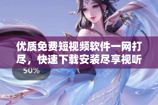 優(yōu)質(zhì)免費(fèi)短視頻軟件一網(wǎng)打盡,快速下載安裝盡享視聽盛宴 優(yōu)質(zhì)免費(fèi)短視頻軟件一網(wǎng)打盡,快速下載安裝盡享視聽盛宴