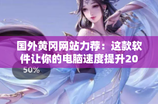 國外黃岡網(wǎng)站力薦：這款軟件讓你的電腦速度提升200%！