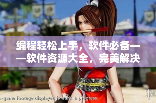 編程輕松上手，軟件必備——軟件資源大全，完美解決你的編程問題！