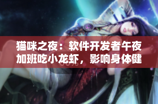 貓咪之夜：軟件開(kāi)發(fā)者午夜加班吃小龍蝦，影響身體健康嗎？