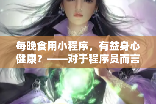 每晚食用小程序，有益身心健康？——對于程序員而言的答案