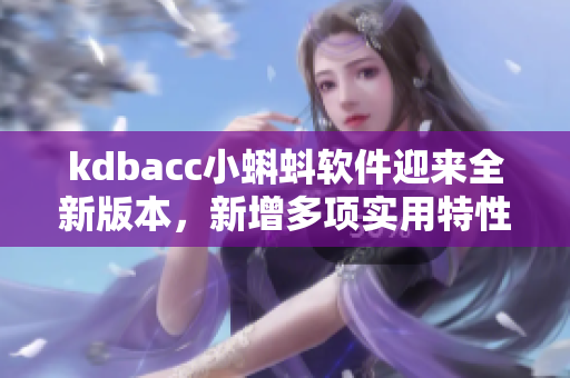 kdbacc小蝌蚪軟件迎來(lái)全新版本，新增多項(xiàng)實(shí)用特性
