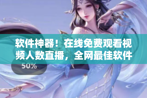 軟件神器!在線免費(fèi)觀看視頻人數(shù)直播,全網(wǎng)最佳軟件推薦! 軟件神器!在線免費(fèi)觀看視頻人數(shù)直播,全網(wǎng)最佳軟件推薦!