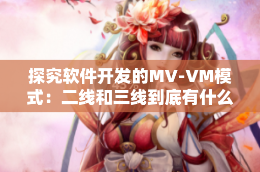 探究軟件開發(fā)的MV-VM模式：二線和三線到底有什么區(qū)別？