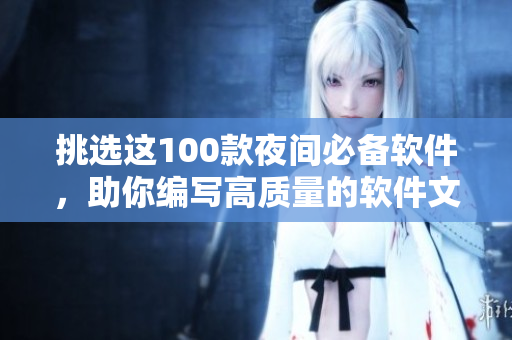 挑選這100款夜間必備軟件，助你編寫高質(zhì)量的軟件文章！