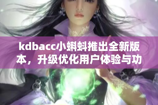 kdbacc小蝌蚪推出全新版本，升級(jí)優(yōu)化用戶體驗(yàn)與功能