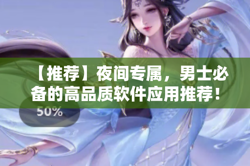 【推薦】夜間專屬,男士必備的高品質(zhì)軟件應(yīng)用推薦! 【推薦】夜間專屬,男士必備的高品質(zhì)軟件應(yīng)用推薦!