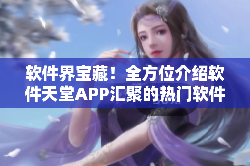 軟件界寶藏！全方位介紹軟件天堂APP匯聚的熱門軟件大全