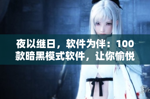 夜以繼日，軟件為伴：100款暗黑模式軟件，讓你愉悅工作熬夜