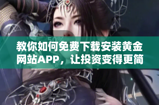 教你如何免費下載安裝黃金網站APP，讓投資變得更簡單