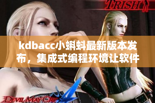 kdbacc小蝌蚪最新版本發(fā)布，集成式編程環(huán)境讓軟件開發(fā)更便捷