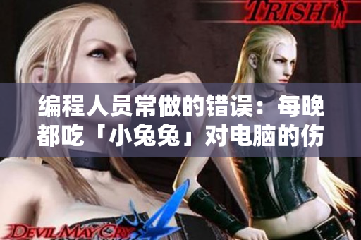 編程人員常做的錯(cuò)誤：每晚都吃「小兔兔」對(duì)電腦的傷害