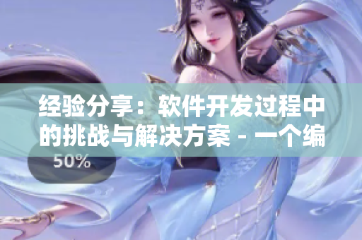 經(jīng)驗分享:軟件開發(fā)過程中的挑戰(zhàn)與解決方案 - 一個編輯的見解 經(jīng)驗分享:軟件開發(fā)過程中的挑戰(zhàn)與解決方案 - 一個編輯的見解
