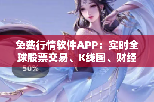 免費(fèi)行情軟件APP：實(shí)時(shí)全球股票交易、K線圖、財(cái)經(jīng)新聞資訊一手掌握