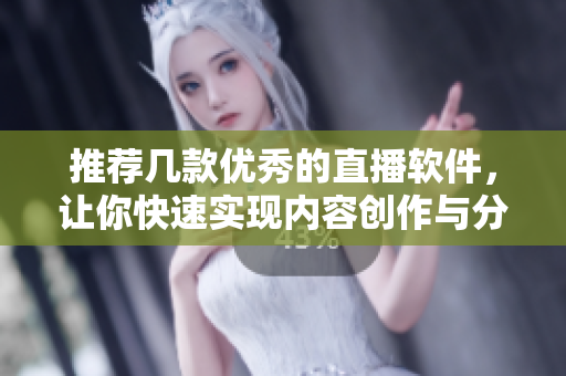 推薦幾款優(yōu)秀的直播軟件，讓你快速實(shí)現(xiàn)內(nèi)容創(chuàng)作與分享