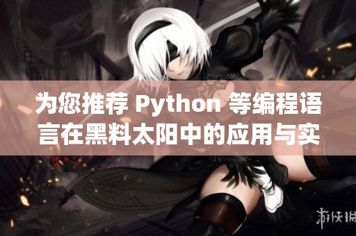 為您推薦 Python 等編程語(yǔ)言在黑料太陽(yáng)中的應(yīng)用與實(shí)踐