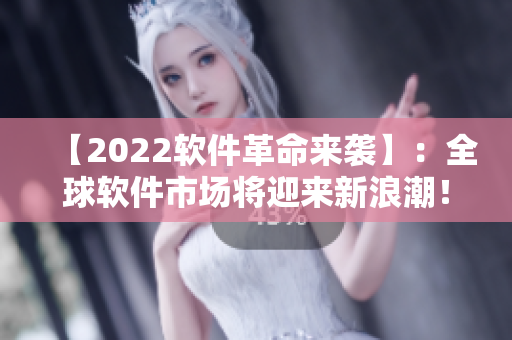 【2022軟件革命來襲】：全球軟件市場將迎來新浪潮！
