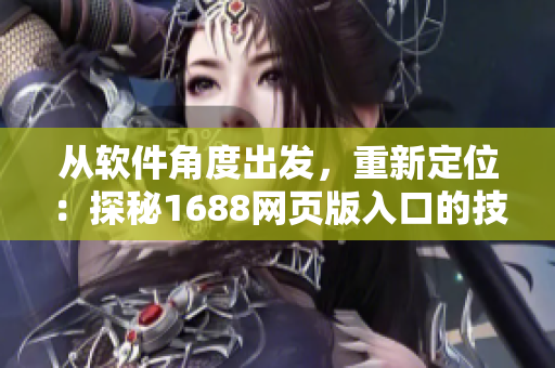 從軟件角度出發(fā)，重新定位：探秘1688網(wǎng)頁(yè)版入口的技術(shù)實(shí)現(xiàn)