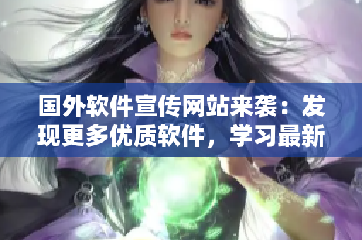 國外軟件宣傳網(wǎng)站來襲:發(fā)現(xiàn)更多優(yōu)質(zhì)軟件,學習最新技術! 國外軟件宣傳網(wǎng)站來襲:發(fā)現(xiàn)更多優(yōu)質(zhì)軟件,學習最新技術!