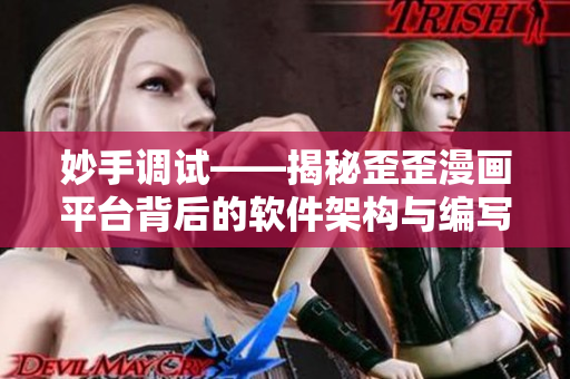 妙手調(diào)試——揭秘歪歪漫畫平臺(tái)背后的軟件架構(gòu)與編寫技巧