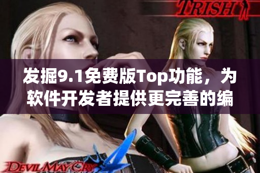 發(fā)掘9.1免費(fèi)版Top功能，為軟件開(kāi)發(fā)者提供更完善的編程體驗(yàn)