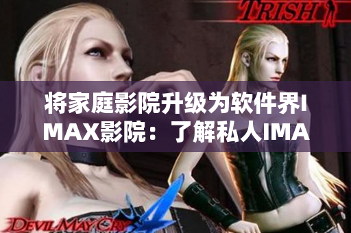 將家庭影院升級為軟件界IMAX影院：了解私人IMAX情侶影院技術(shù)詳情