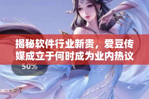 揭秘軟件行業(yè)新貴，愛豆傳媒成立于何時成為業(yè)內熱議話題
