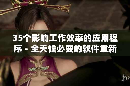 35個影響工作效率的應(yīng)用程序 - 全天候必要的軟件重新評估
