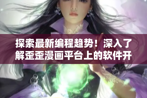 探索最新編程趨勢！深入了解歪歪漫畫平臺上的軟件開發(fā)技術(shù)