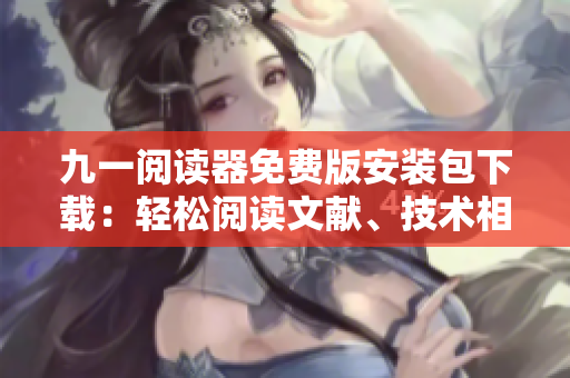九一閱讀器免費(fèi)版安裝包下載：輕松閱讀文獻(xiàn)、技術(shù)相關(guān)資料和電子書(shū)的好工具
