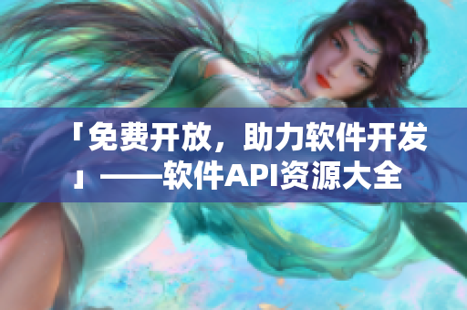 「免費開放，助力軟件開發(fā)」——軟件API資源大全