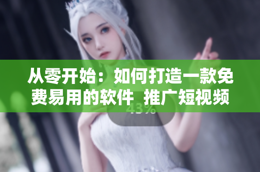 從零開始：如何打造一款免費(fèi)易用的軟件  推廣短視頻網(wǎng)站入口
