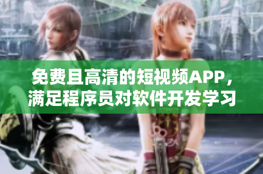 免費(fèi)且高清的短視頻APP，滿足程序員對(duì)軟件開發(fā)學(xué)習(xí)與分享需求