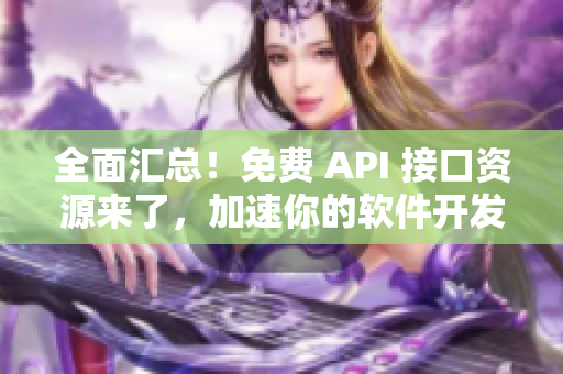 全面匯總！免費(fèi) API 接口資源來了，加速你的軟件開發(fā)！