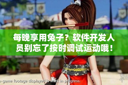 每晚享用兔子？軟件開發(fā)人員別忘了按時(shí)調(diào)試運(yùn)動(dòng)哦！