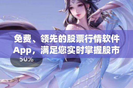 免費、領(lǐng)先的股票行情軟件App,滿足您實時掌握股市動態(tài)! 免費、領(lǐng)先的股票行情軟件App,滿足您實時掌握股市動態(tài)!