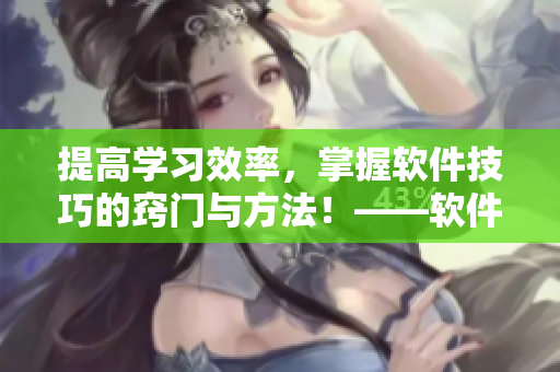 提高學(xué)習(xí)效率，掌握軟件技巧的竅門與方法！——軟件訓(xùn)練營視頻教程推薦
