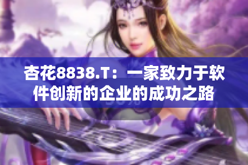 杏花8838.T：一家致力于軟件創(chuàng)新的企業(yè)的成功之路