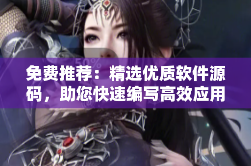 免費推薦:精選優(yōu)質(zhì)軟件源碼,助您快速編寫高效應(yīng)用程序 免費推薦:精選優(yōu)質(zhì)軟件源碼,助您快速編寫高效應(yīng)用程序