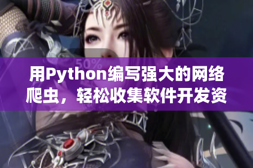 用Python編寫強(qiáng)大的網(wǎng)絡(luò)爬蟲，輕松收集軟件開發(fā)資訊