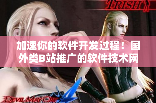 加速你的軟件開發(fā)過程!國外類B站推廣的軟件技術(shù)網(wǎng)站火爆上線 加速你的軟件開發(fā)過程!國外類B站推廣的軟件技術(shù)網(wǎng)站火爆上線