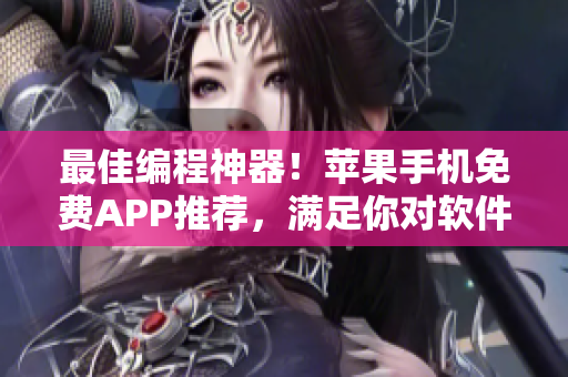 最佳編程神器！蘋果手機(jī)免費APP推薦，滿足你對軟件開發(fā)的所有需求