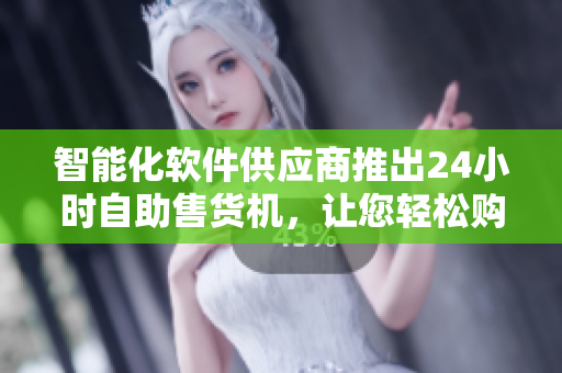 智能化軟件供應(yīng)商推出24小時(shí)自助售貨機(jī)，讓您輕松購買最優(yōu)質(zhì)的軟件產(chǎn)品