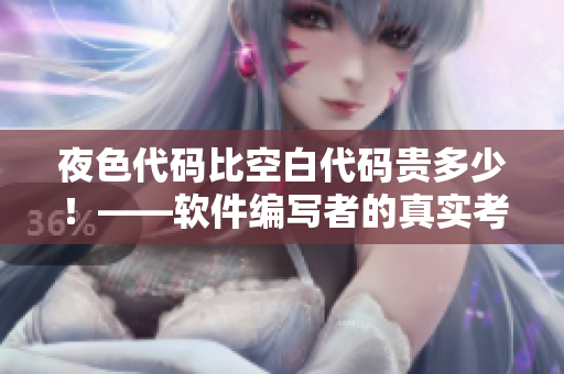 夜色代碼比空白代碼貴多少!——軟件編寫者的真實考驗 夜色代碼比空白代碼貴多少!——軟件編寫者的真實考驗