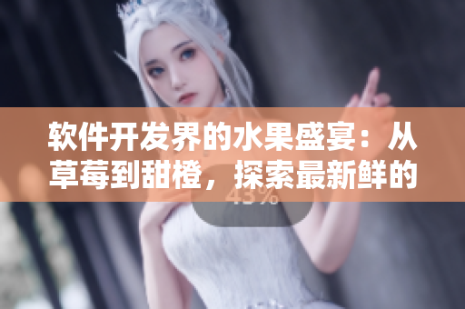 軟件開發(fā)界的水果盛宴：從草莓到甜橙，探索最新鮮的編程語言和工具