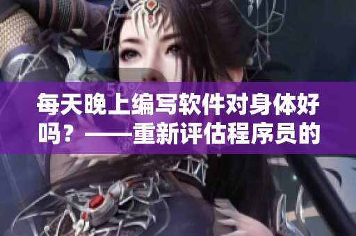 每天晚上編寫軟件對身體好嗎？——重新評估程序員的日常行為