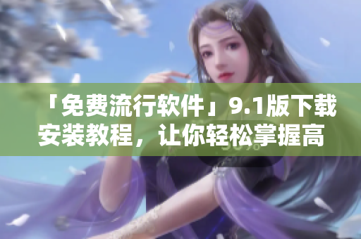「免費(fèi)流行軟件」9.1版下載安裝教程，讓你輕松掌握高效編程工具！