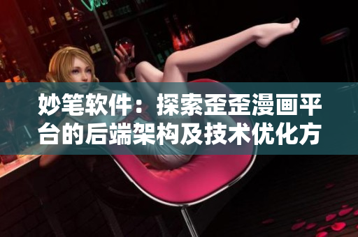 妙筆軟件：探索歪歪漫畫(huà)平臺(tái)的后端架構(gòu)及技術(shù)優(yōu)化方案