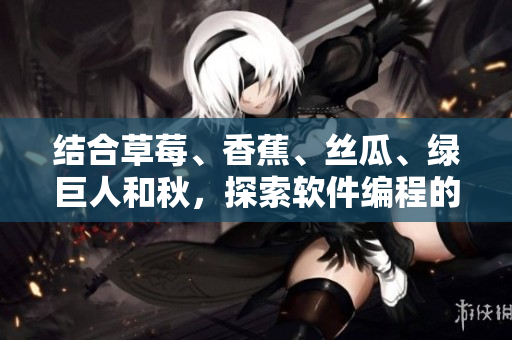 結(jié)合草莓、香蕉、絲瓜、綠巨人和秋，探索軟件編程的五種創(chuàng)新方向