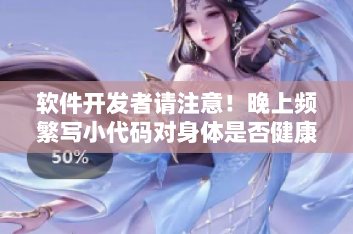 軟件開(kāi)發(fā)者請(qǐng)注意！晚上頻繁寫(xiě)小代碼對(duì)身體是否健康？